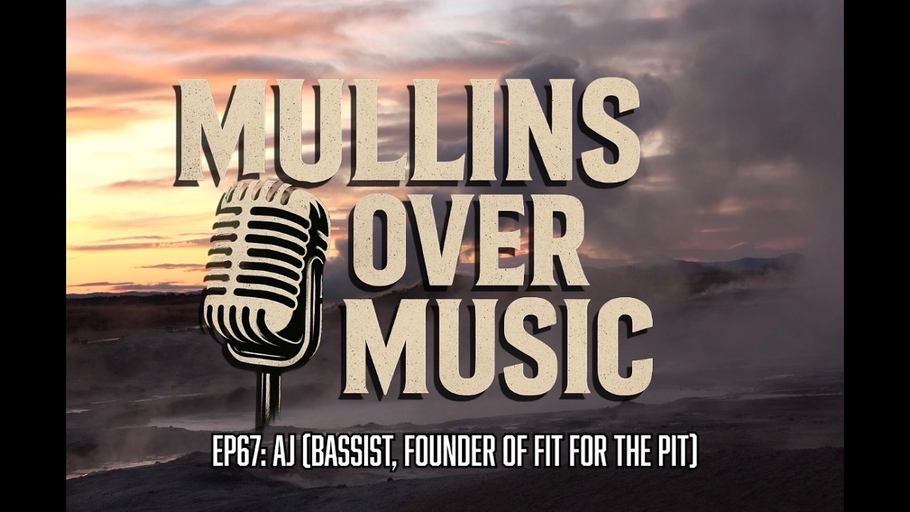 Mullins Over Music: EP68 - AJ (Bassist, Founder of Fit For The Pit)