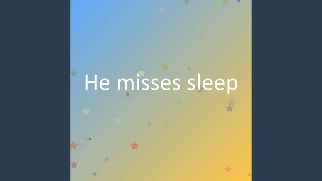 He misses sleep