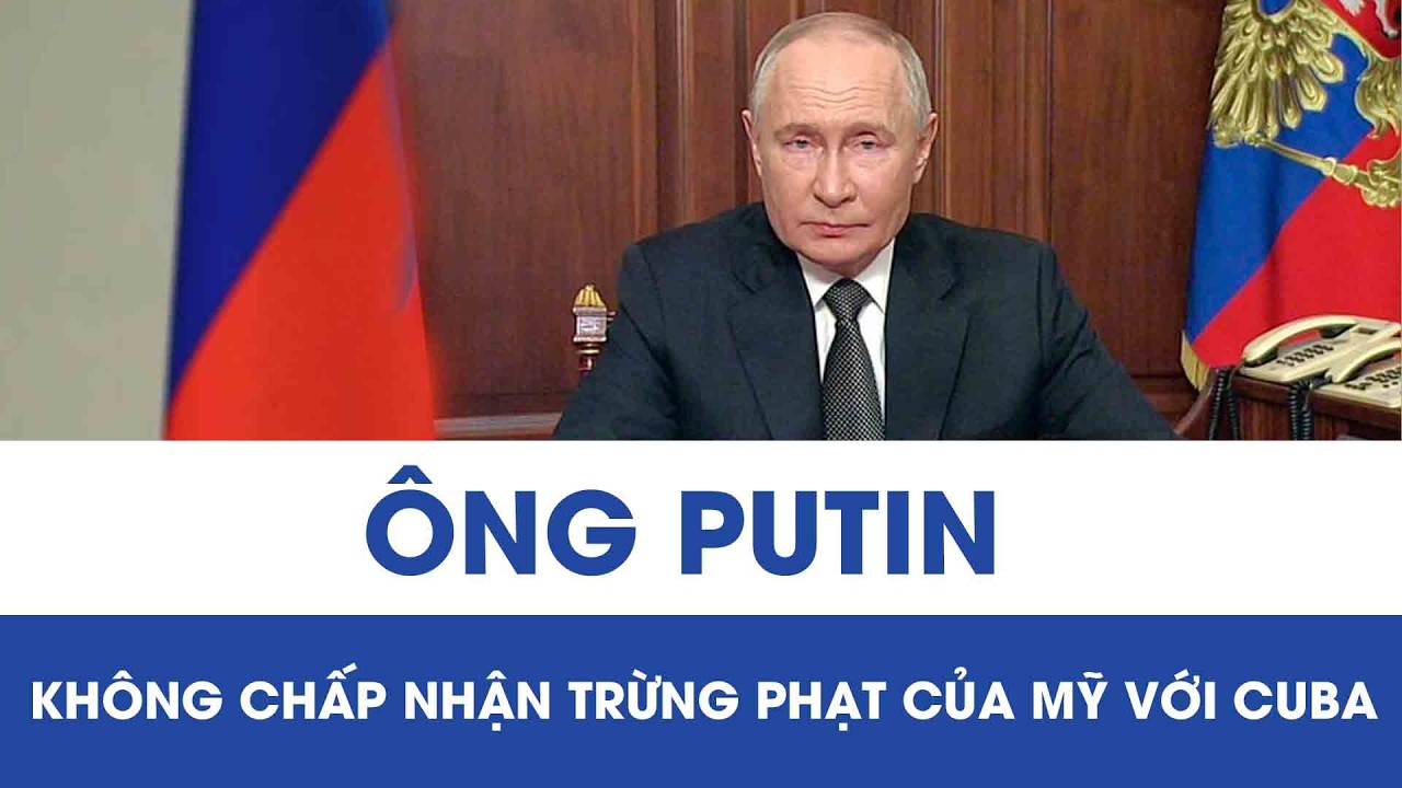 Ông Putin lên tiếng cứng rắn, không chấp nhận trừng phạt Mỹ áp đặt lên Cuba