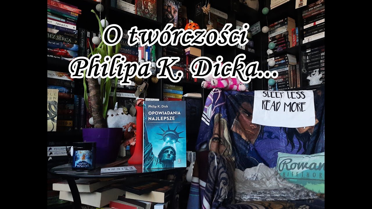 Dlaczego kocham twórczość PHILIPA K. DICKA?