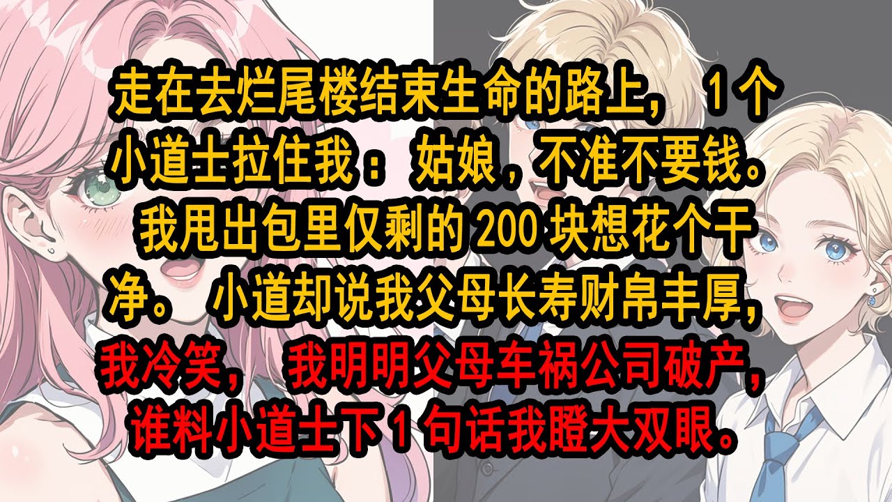 走在去爛尾樓結束生命的路上，1個小道士拉住我：姑娘,不准不要錢。我甩出包裏僅剩的200塊想花個乾淨。小道卻說我父母長壽財帛豐厚，我冷笑，我明明父母車禍公司破產，誰料小道士下1句話我瞪大雙眼。