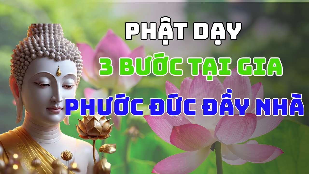 Lời Phật Dạy 3 Bước Chuyển Nghiệp Tại Nhà Khó Khăn Mấy Cũng Tan, Phước Báu Tự Tìm Đến