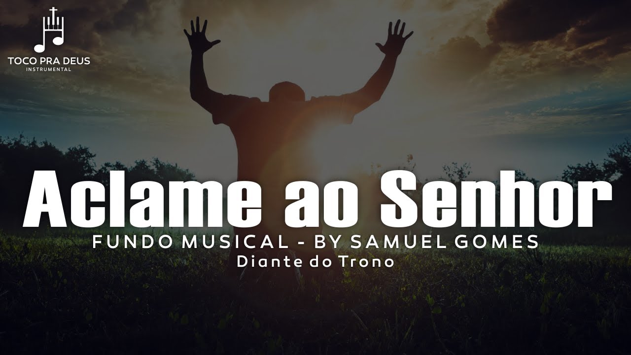 Fundo Musical Aclame ao Senhor Diante do Trono para orar, ler a bíblia e meditar   By Samuel Gomes