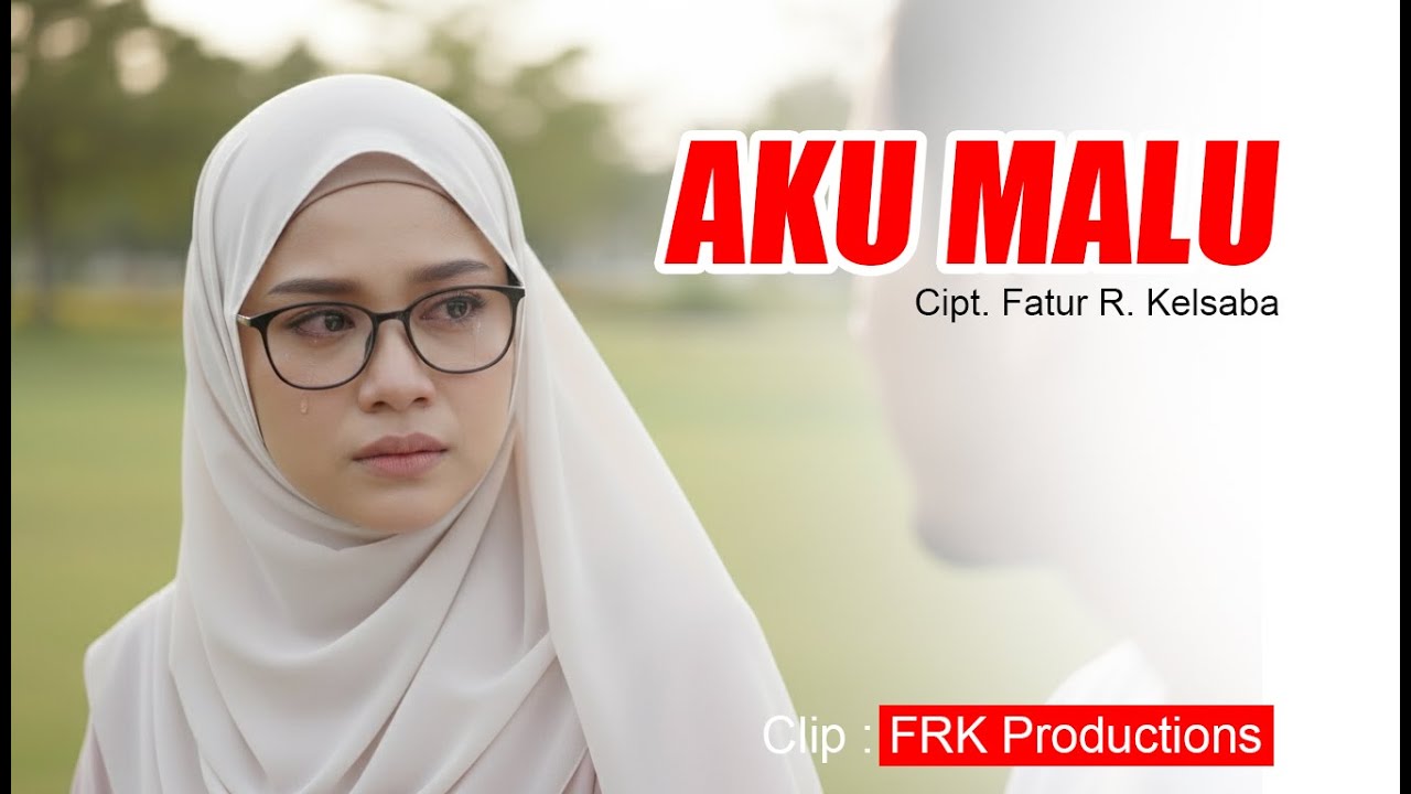 AKU MALU (MUSIK VIDEO) CIPT. Fatur R. Kelsaba Clip. FRKPRUDUCTIONS