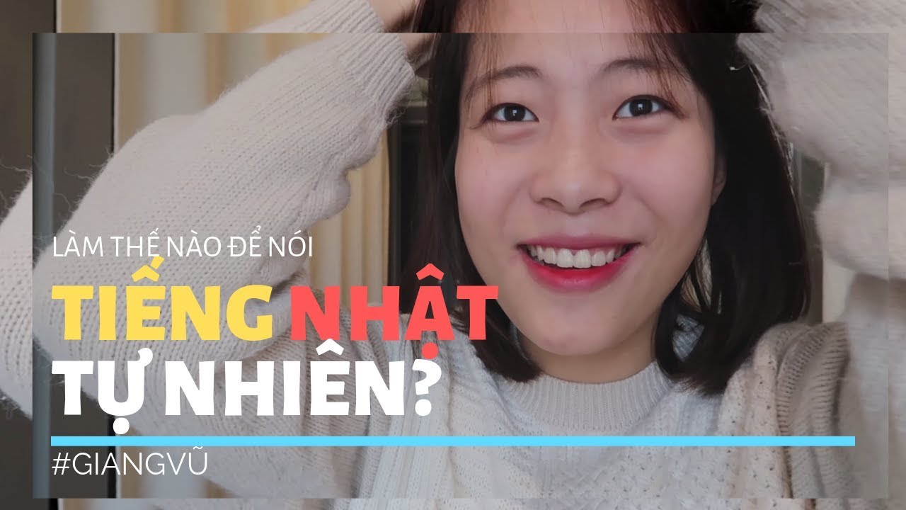 LÀM THẾ NÀO ĐỂ NÓI TIẾNG NHẬT TỰ NHIÊN HƠN?? | GIANG VŨ | #Vlogduhọc