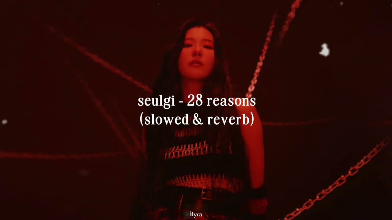seulgi - 28 reasons (slowed & reverb) but her love is destroying you 