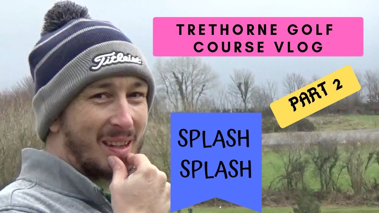 Trethorne Golf Course Vlog|Part 2|Splash Splash