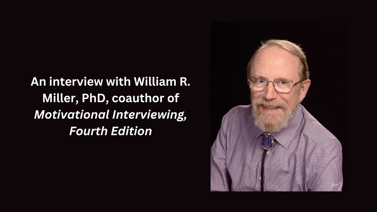 An Interview with William R. Miller, PhD, Coauthor of Motivational Interviewing, Fourth Edition