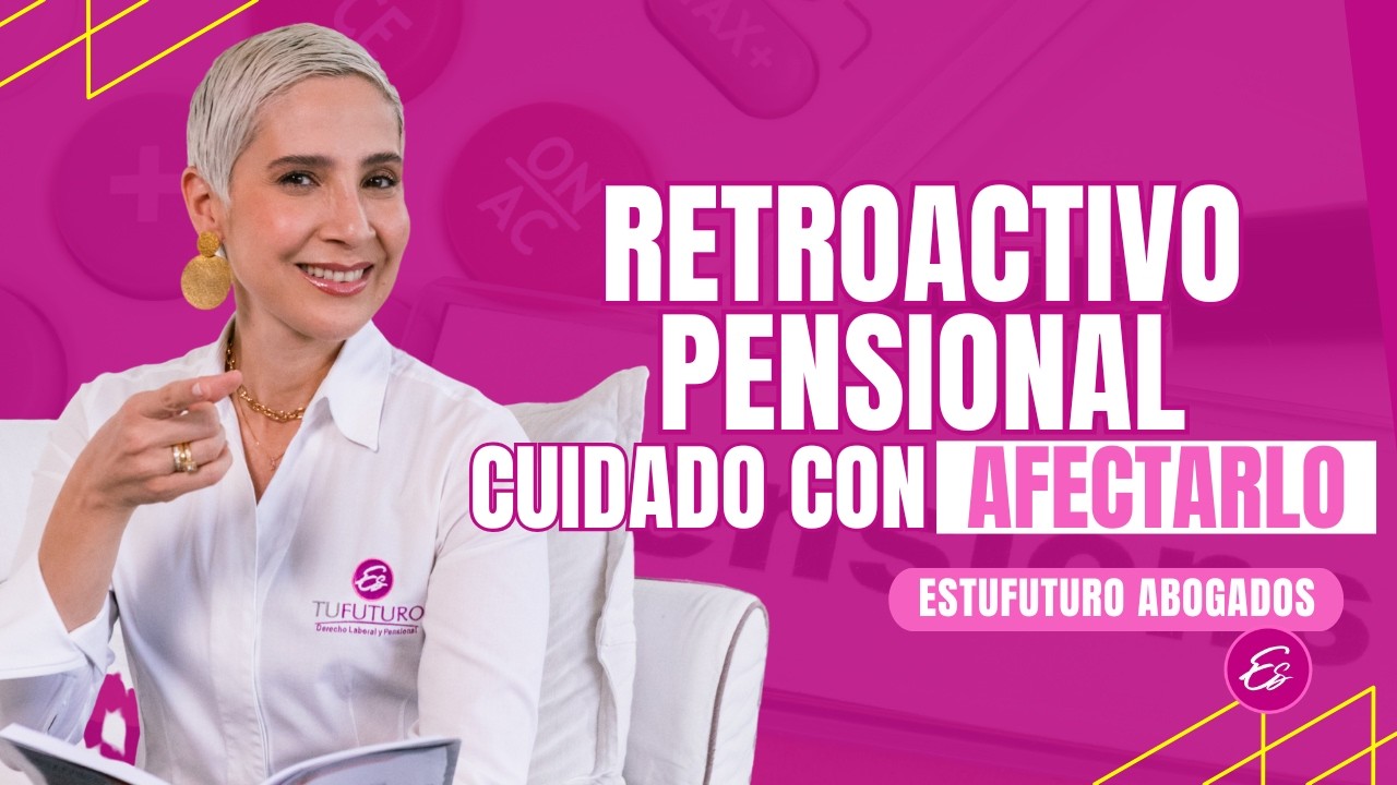 CUIDADO CON EL RETROACTIVO PENSIONAL, NO LO AFECTES #estufuturoAbogados