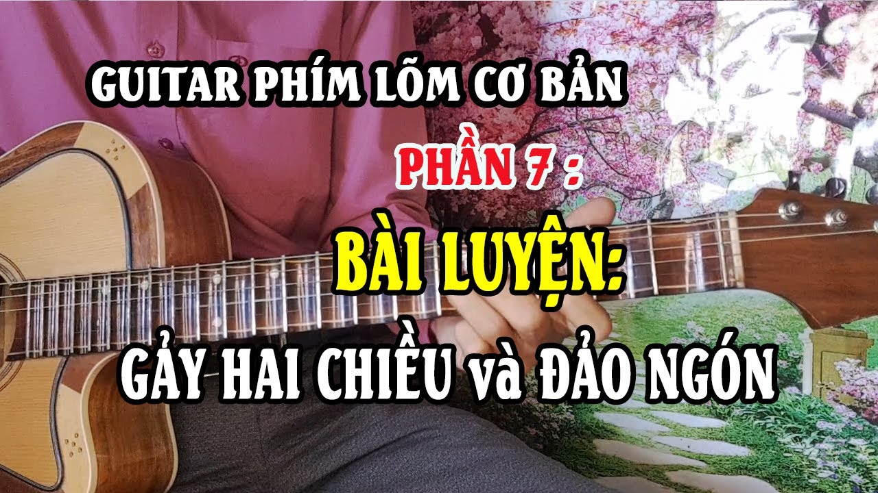 Bài Luyện: GẢY HAI CHIỀU và ĐẢO NGÓN| Guitar phím lõm cơ bản PHẦN 7