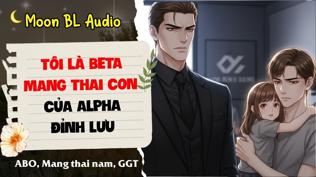 [Audio Đam Mỹ] TÔI LÀ BETA MANG THAI CON CỦA ALPHA ĐỈNH LƯU | ABO, Giới giải trí | Moon BL Audio