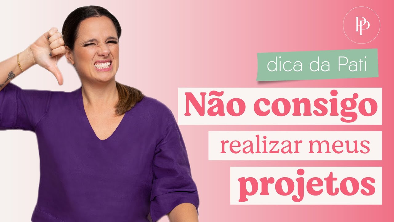 5 Dicas para começar e terminar seus projetos - com Pati Penna