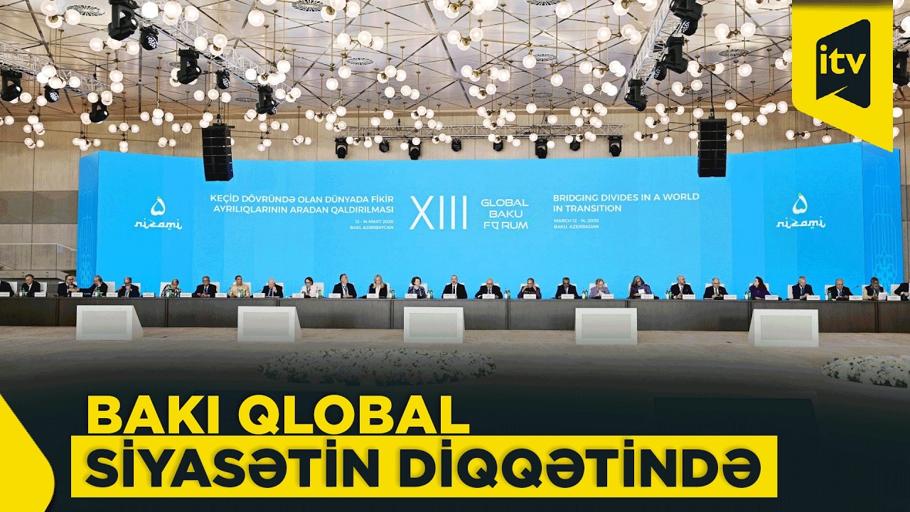 Bakı beynəlxalq siyasi dialoqun mərkəzində – XIII Qlobal Bakı Forumu keçirilir