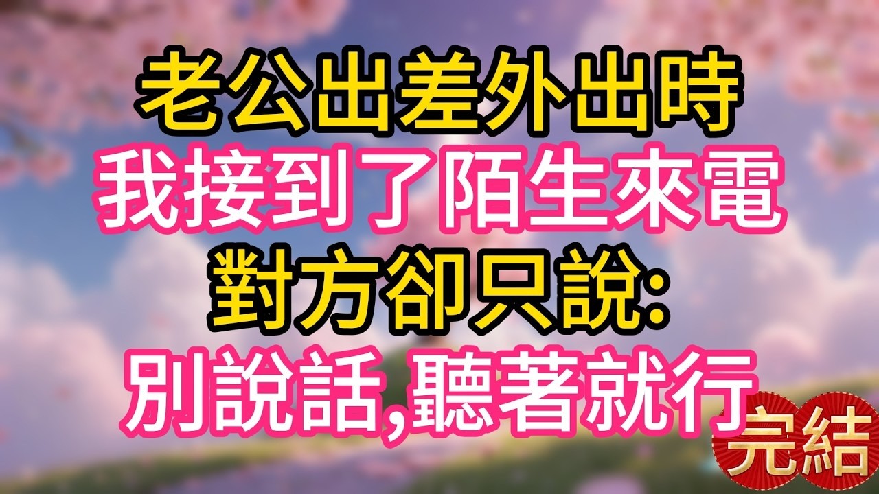 老公出差外出時，我接到了陌生來電，對方卻只說 別說話,聽著就行