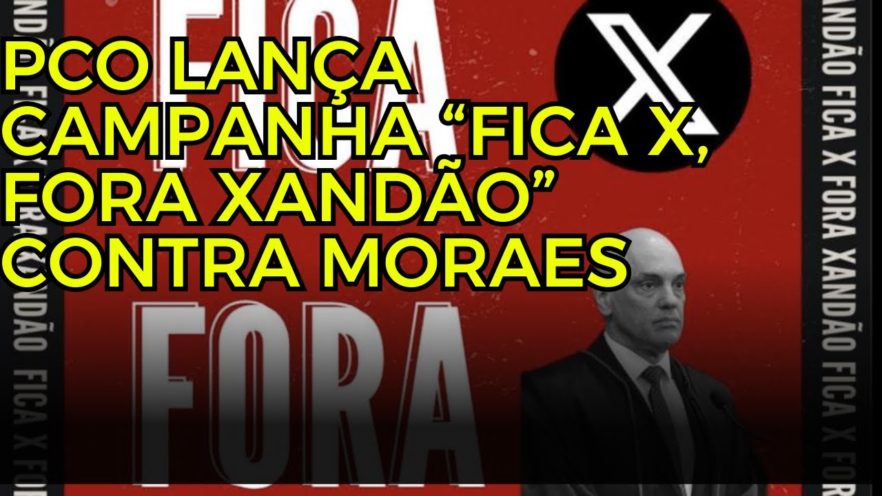 PCO lan&ccedil;a campanha &ldquo;Fica X, Fora Xand&atilde;o&rdquo; contra Moraes