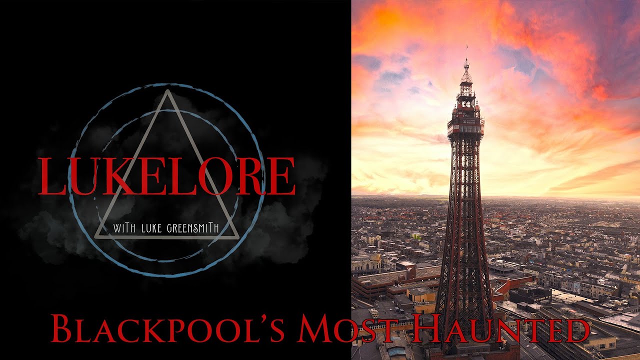 LukeLore: Blackpool's Most Haunted