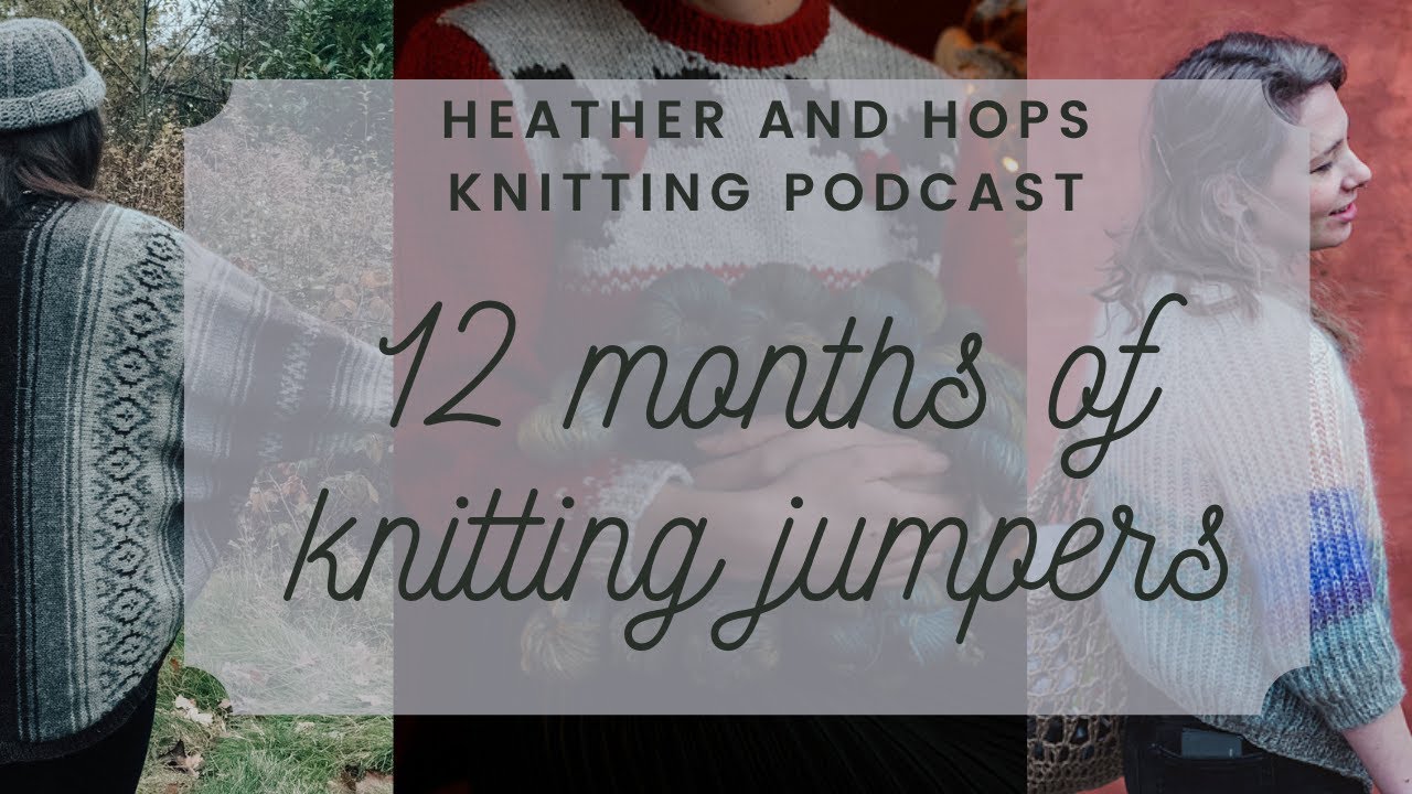 Cosy sweater talk! || A YEAR OF KNITTING [2] Jumpers & Cardigans || Heather & Hops Knitting Podcast