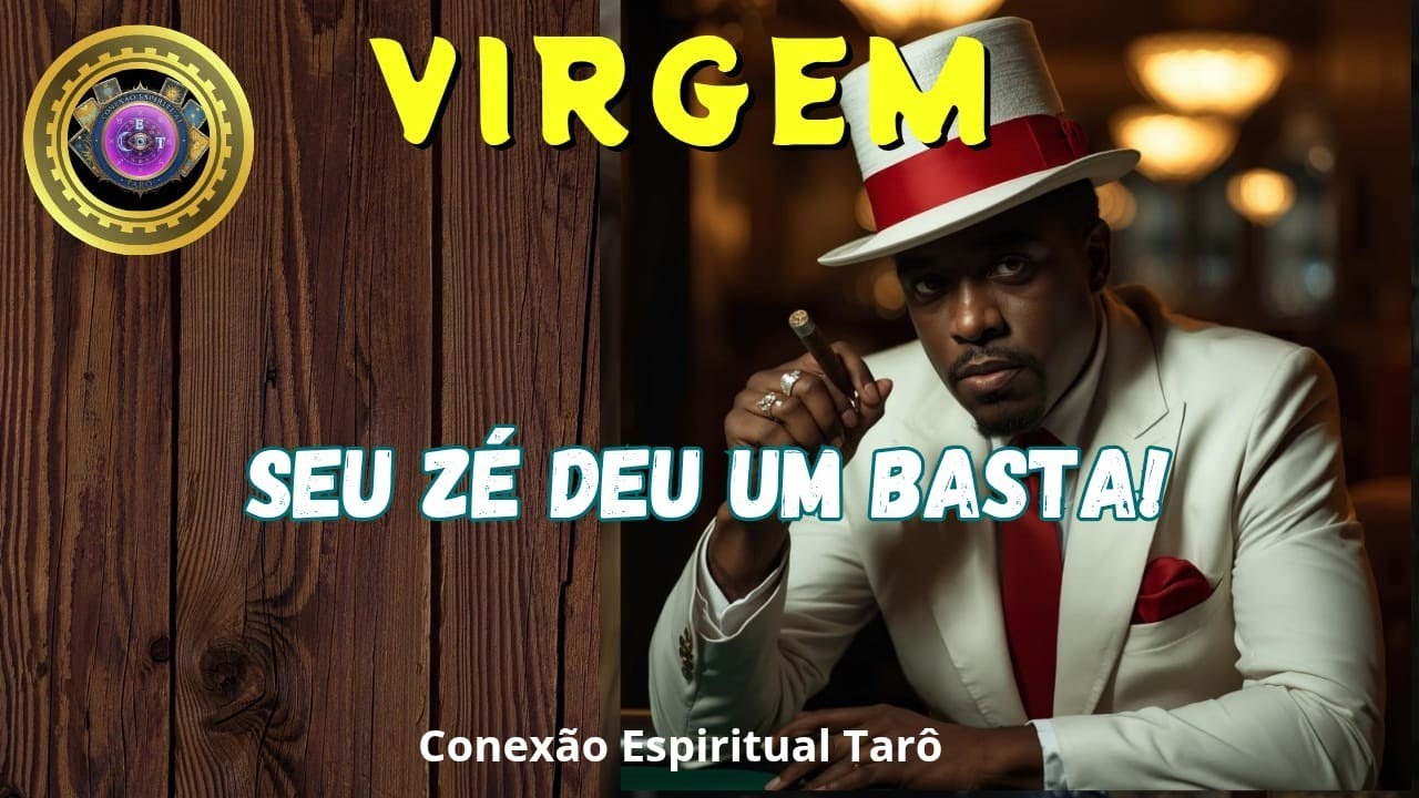 VIRGEM ♍ - SEU ZÉ DEU UM BASTA! 🎩🎩🎩