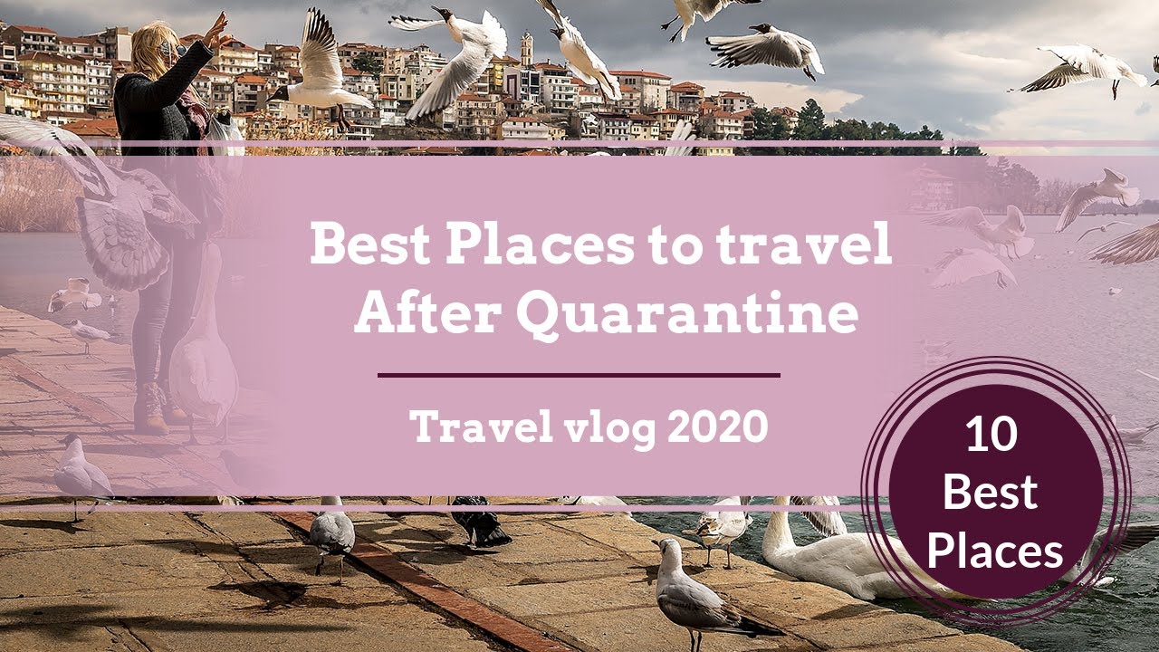 10 Best Places to travel After Quarantine