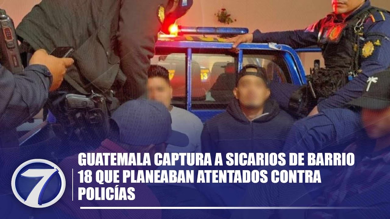 Guatemala captura a sicarios de Barrio 18 que planeaban atentados contra policías