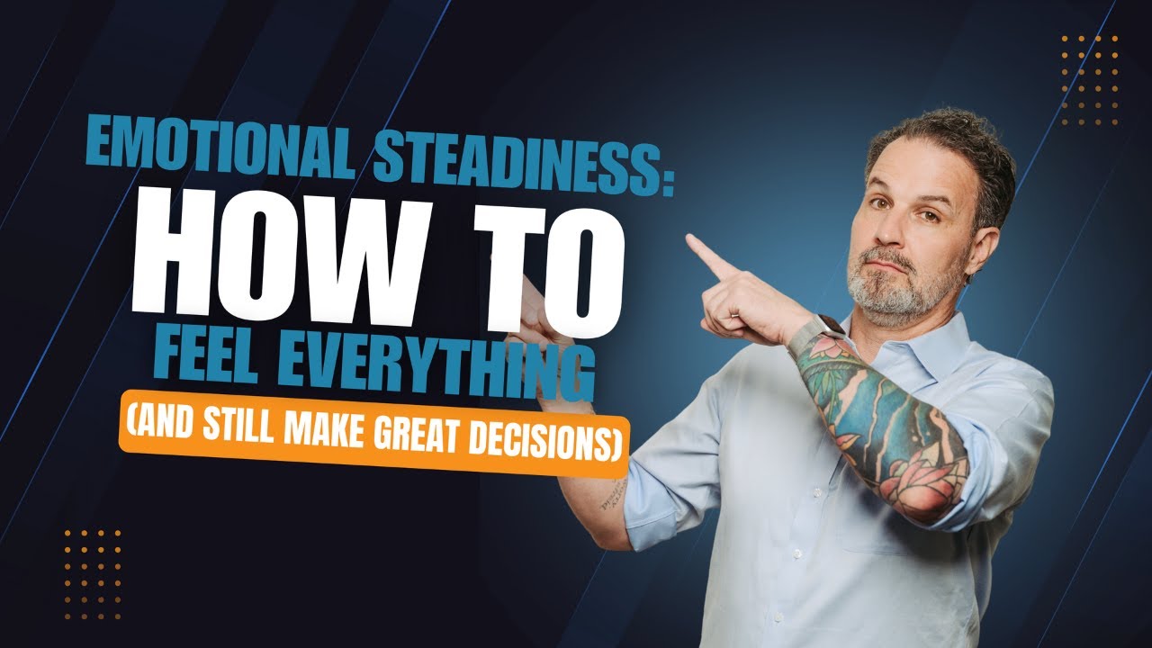 Emotional Steadiness: How to Feel Everything and Still Make Great Decisions