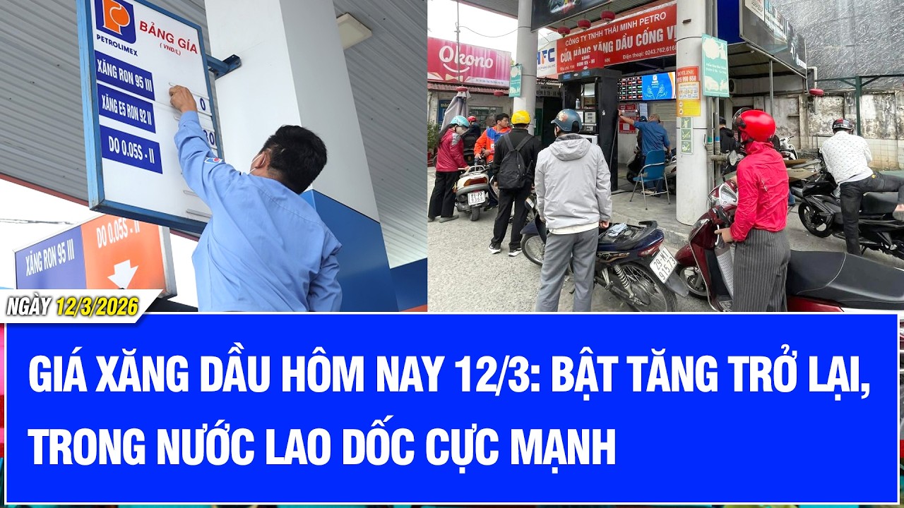 Giá xăng dầu hôm nay 12/3: Bật tăng trở lại, trong nước lao dốc cực mạnh