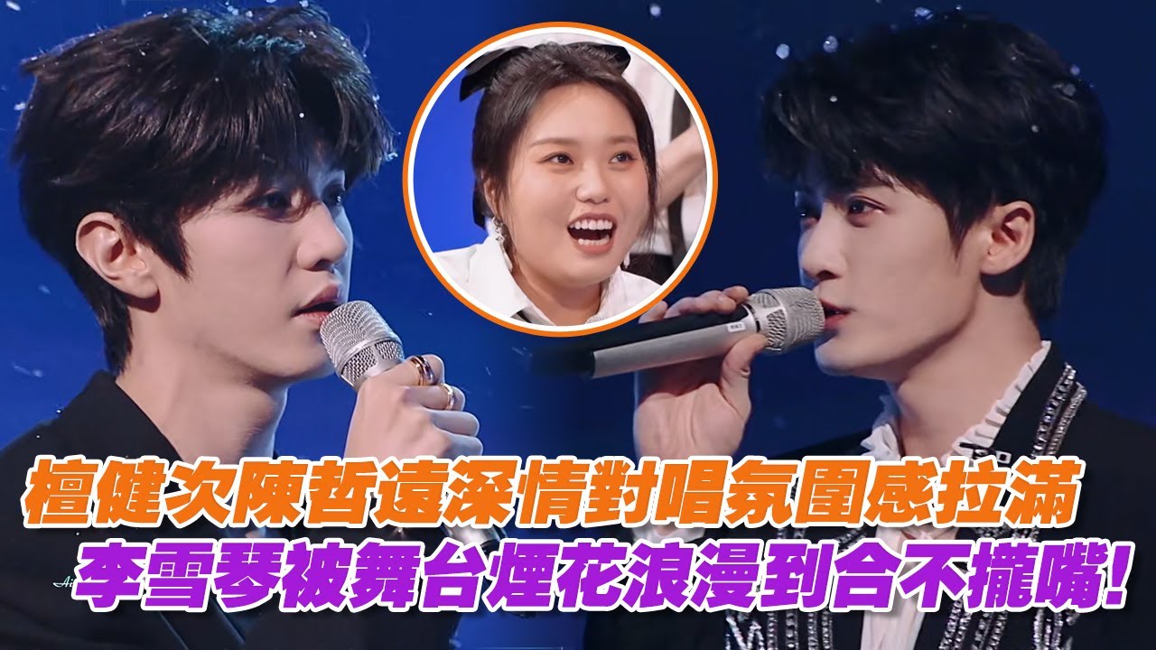 檀健次陳哲遠深情對唱氛圍感拉滿，李雪琴被舞台煙花浪漫到合不攏嘴！