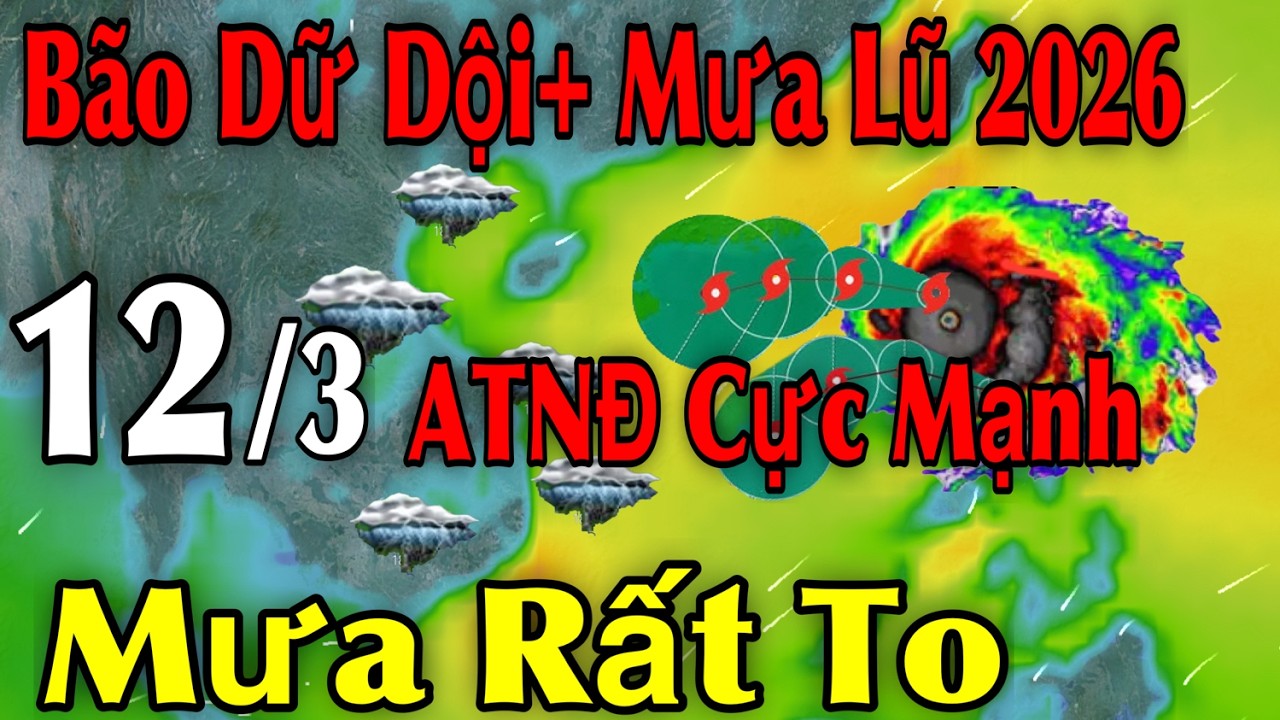 Bão Dữ Dội Mưa Lũ 2026 ATNĐ Cực Mạnh Mưa Rất To | Dự báo thời tiết ngày 12/3 | thời tiết 15 ngày