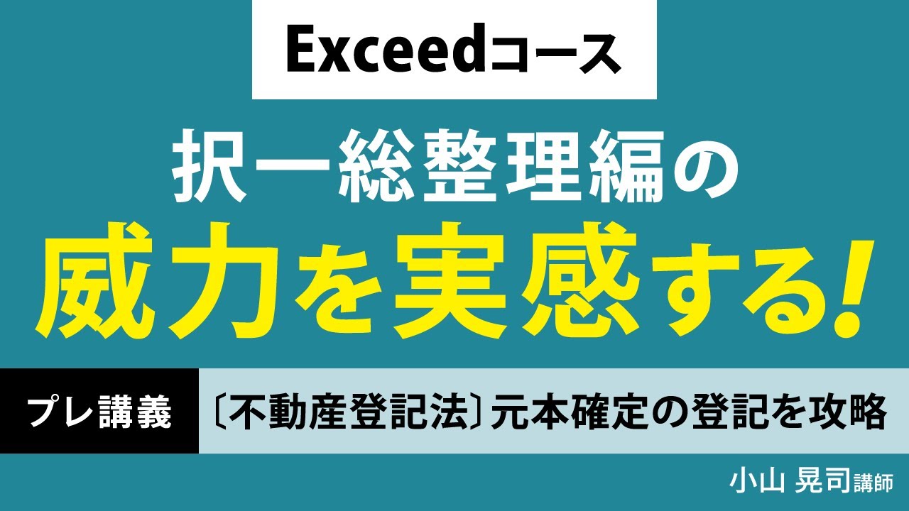 【司法書士試験】Exceedコース択一総整理編の威力（すごさ）を実感する！ ～プレ講義：『〔不動産登記法〕元本確定の登記』を攻略～