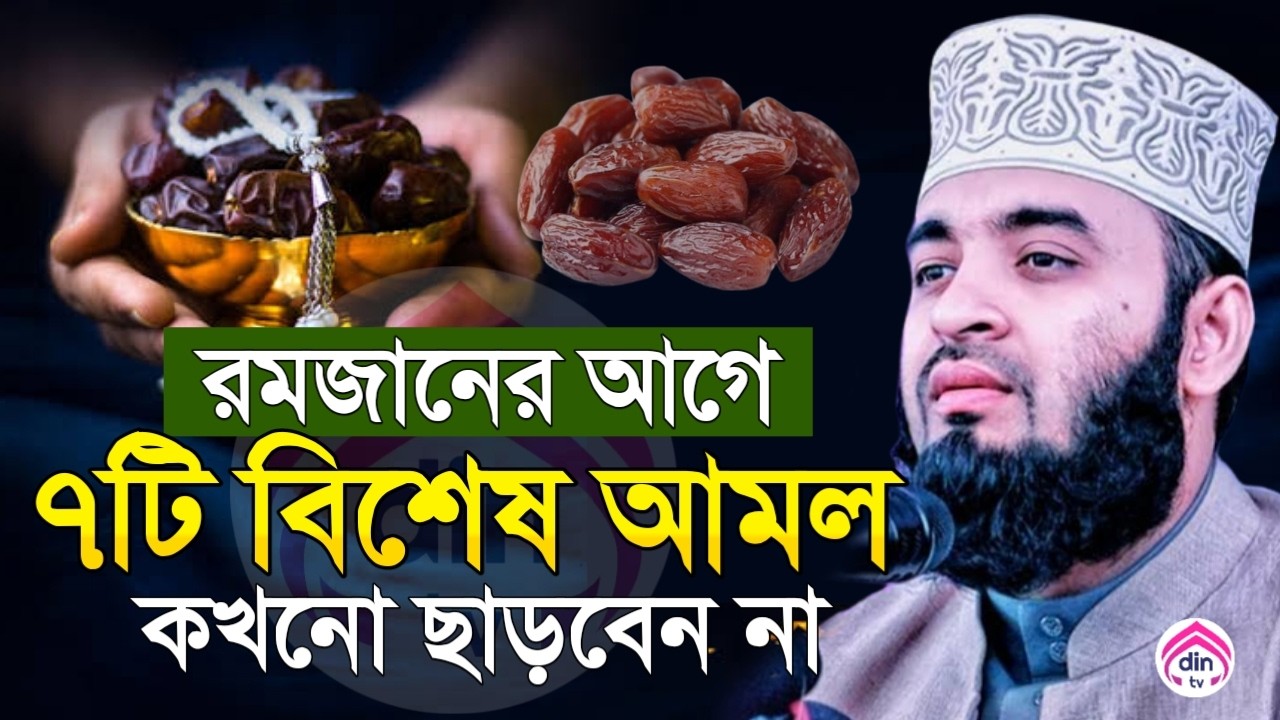 রমজানের আগে বিশেষ ৭টি আমল, ভূলেও মিস করবেন না?, মিজানুর রহমান আজহারী, তারিখ Feb 15, 2026