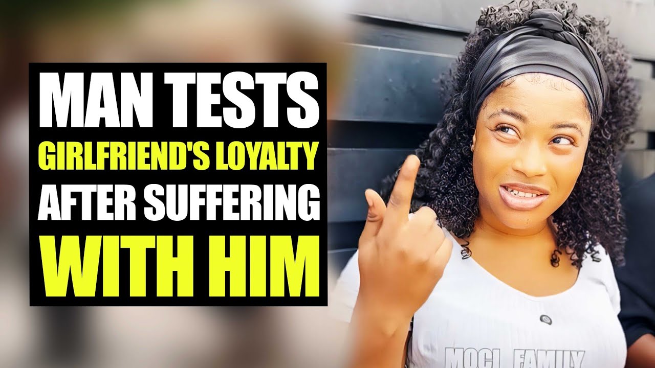 Man Tests Girlfriend's Loyalty After Suffering With Him | Moci family
