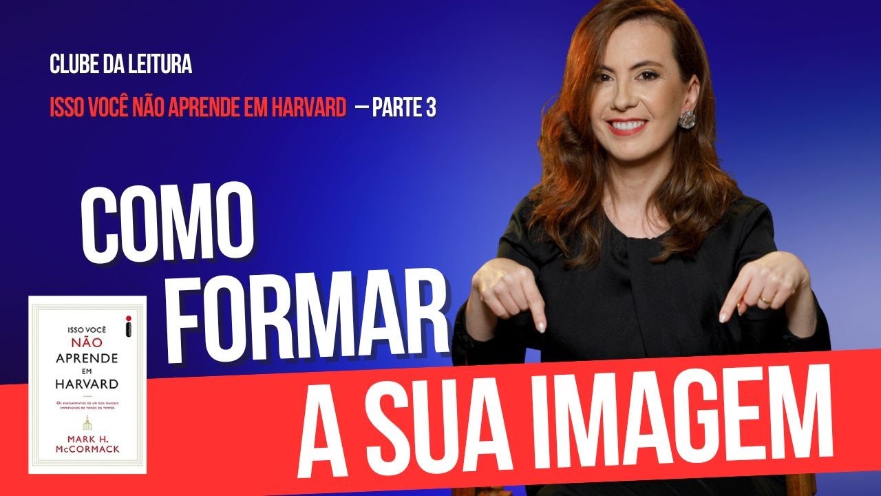 Como formar a sua imagem – Isso você não aprende em Harvard – Parte 3 – Clube da leitura