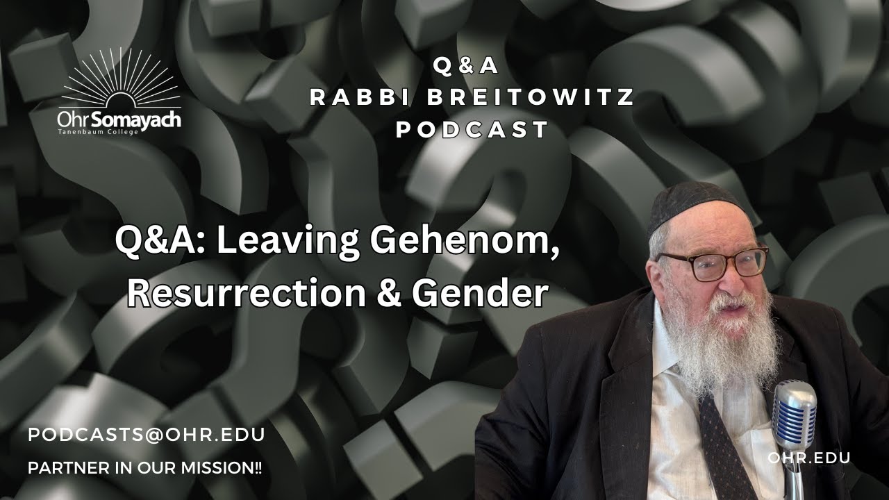 Q&A: Leaving Gehenom, Resurrection & Gender (HaRav Yitzchak Breitowitz)