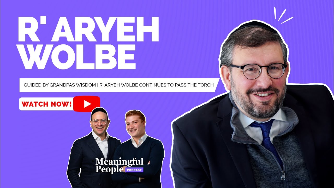 Guided by Grandpas Wisdom | R’ Aryeh Wolbe Continues to Pass The Torch