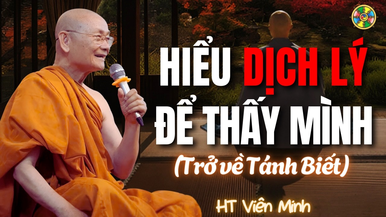 Hiểu Dịch Lý Để Thấy Mình – Trở Về Tánh Biết Nguyên Sơ | HT Viên Minh