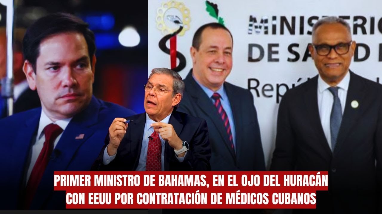 🚨Primer Ministro de Bahamas, en el ojo del huracán con EEUU por contratación de médicos cubanos