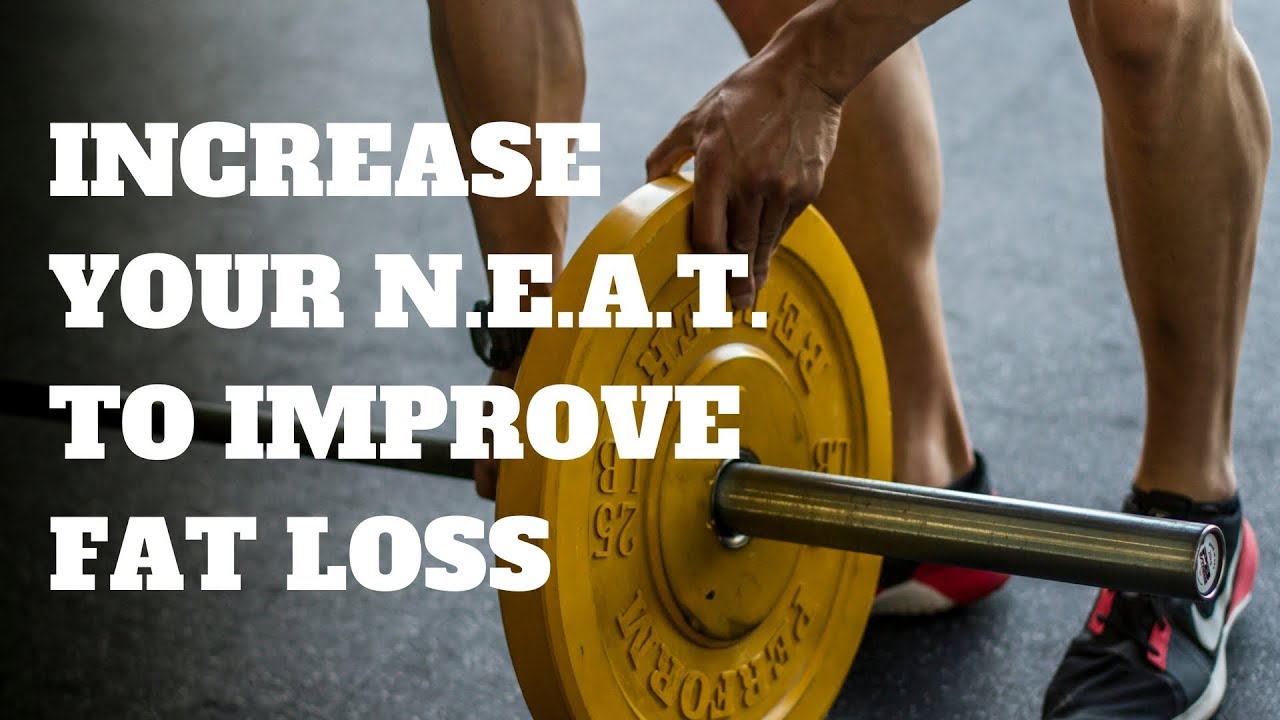 INCREASE YOUR N.E.A.T. TO LOSE MORE FAT