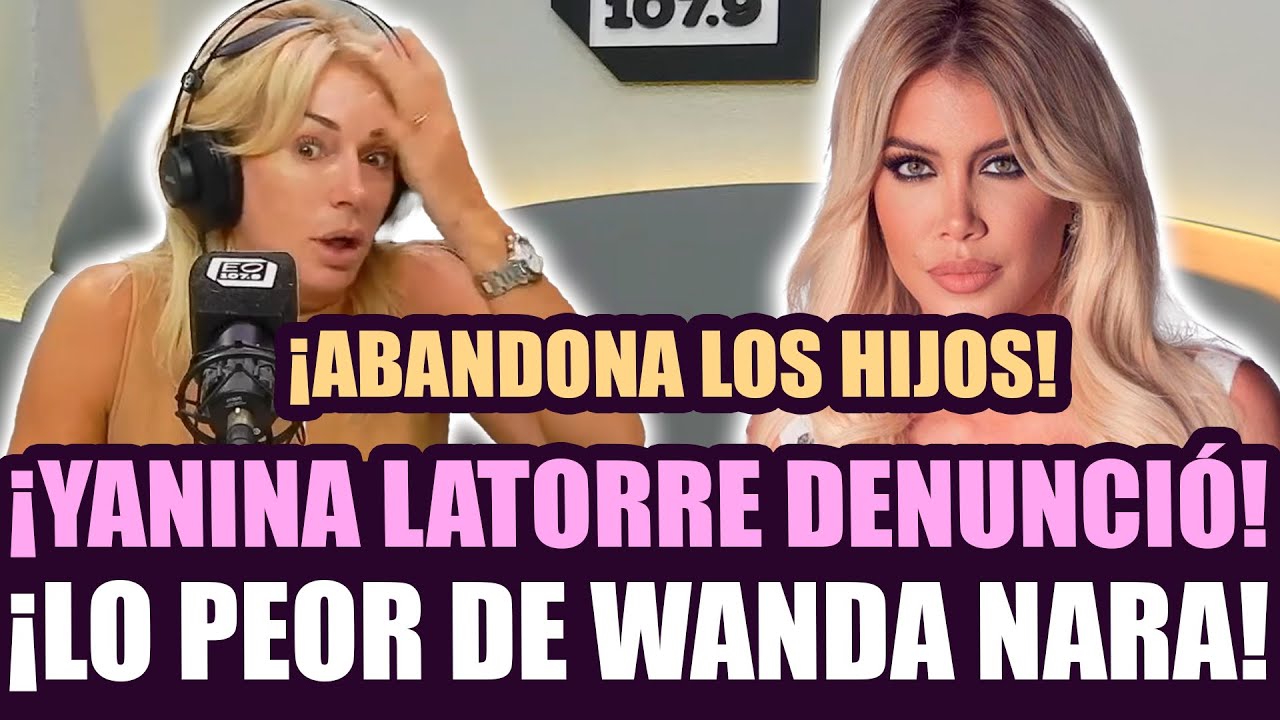 ¡YANINA LATORRE DENUNCIÓ LO PEOR DE WANDA NARA! ¡ABANDONA LOS HIJOS!