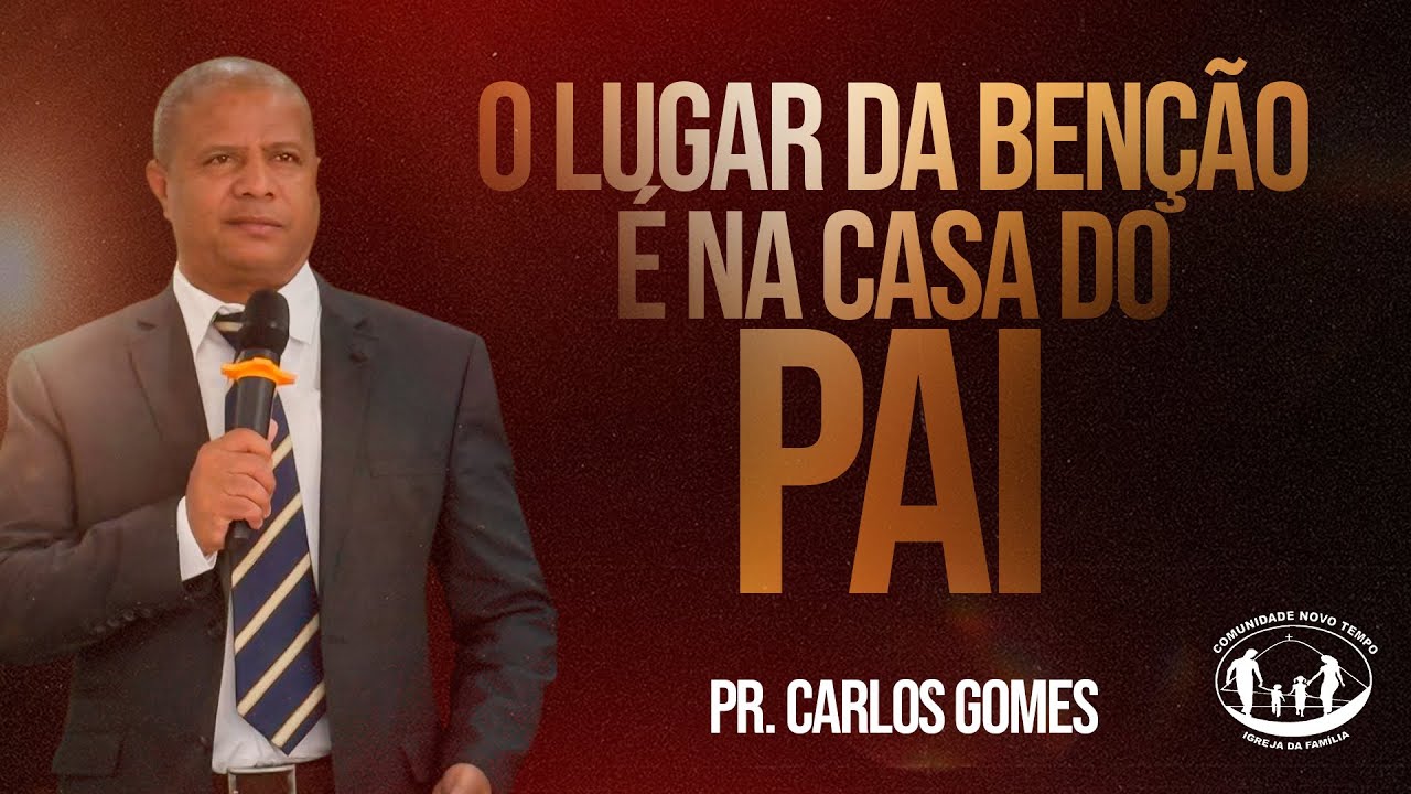 O LUGAR DA BENÇÃO É NA CASA DO PAI | PR. CARLOS GOMES