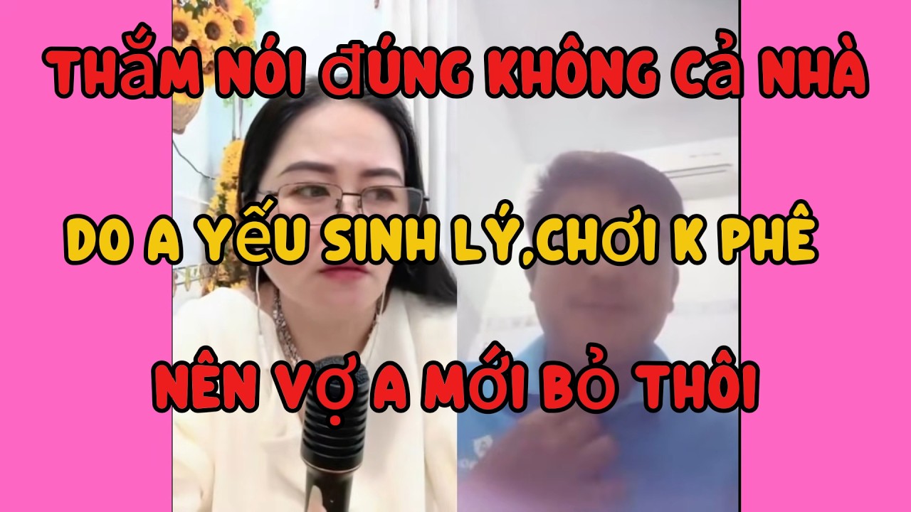 Mọi người xem thắm nói đúng k nha, do anh yếu sinh lý nên vợ mới bỏ a đi thôi