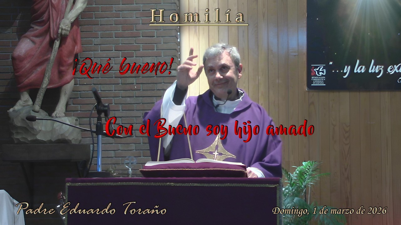 Homilía 2026-03-01 ¡Qué bueno! Con el Bueno soy hijo amado  ~  Padre Eduardo Toraño