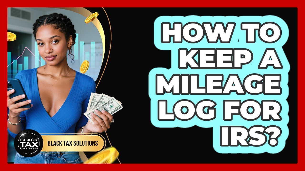 How To Keep A Mileage Log For IRS?