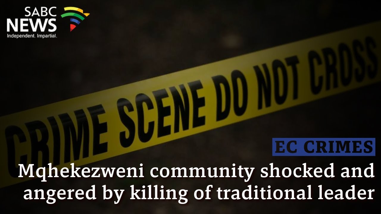 E Cape Crimes | Mqhekezweni community shocked and angered by killing of traditional leader