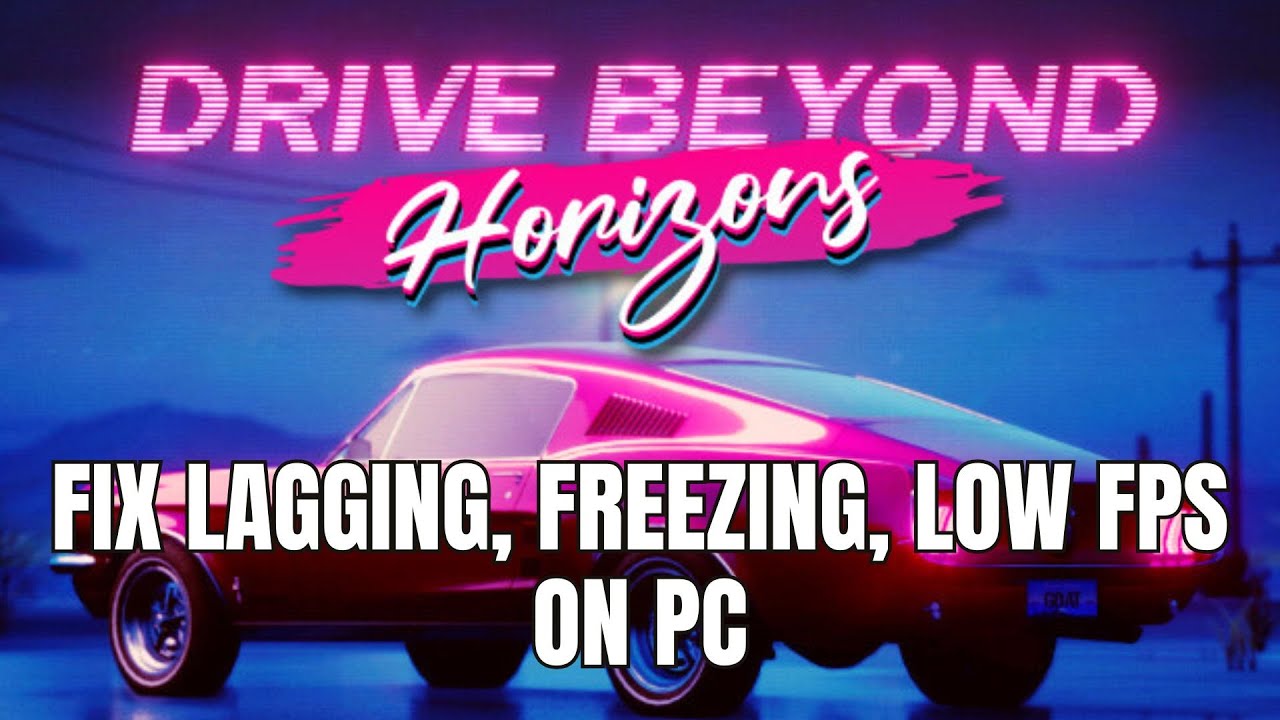 How To Fix Drive Beyond Horizons Lagging, Low FPS, Freezing or Stuttering Issue On PC