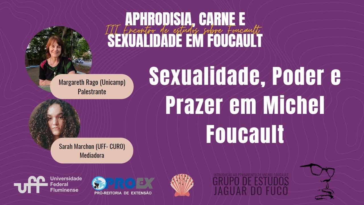 Sexualidade, Poder e Prazer em Foucault | Margareth Rago (Unicamp) | Aphrodisia, Carne e Sexualidade