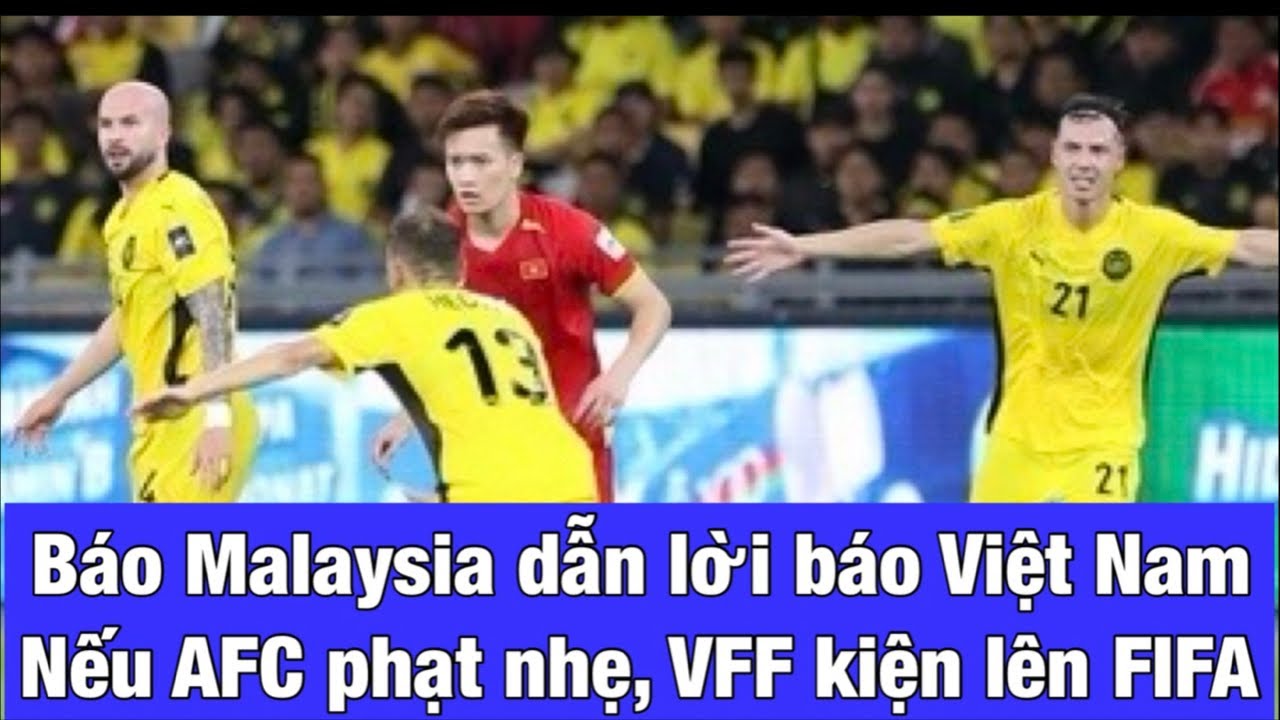 BÁO MALAYSIA DẪN LỜI TỪ TRUYỀN THÔNG VIỆT NAM, KHẲNG ĐỊNH VFF SẼ KIỆN FIFA NẾU AFC GIƠ CAO ĐÁNH KHẼ