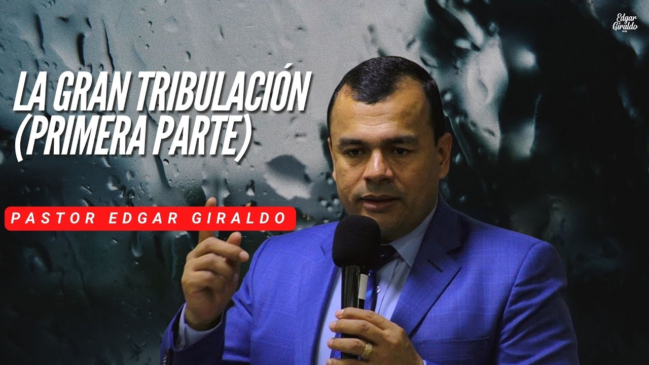 Pastor Edgar Giraldo - La gran Tribulación (primera parte)