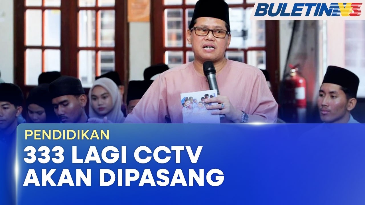 PENDIDIKAN | KPM Akan Pasang 333 Lagi CCTV Di Sekolah Asrama Terpilih