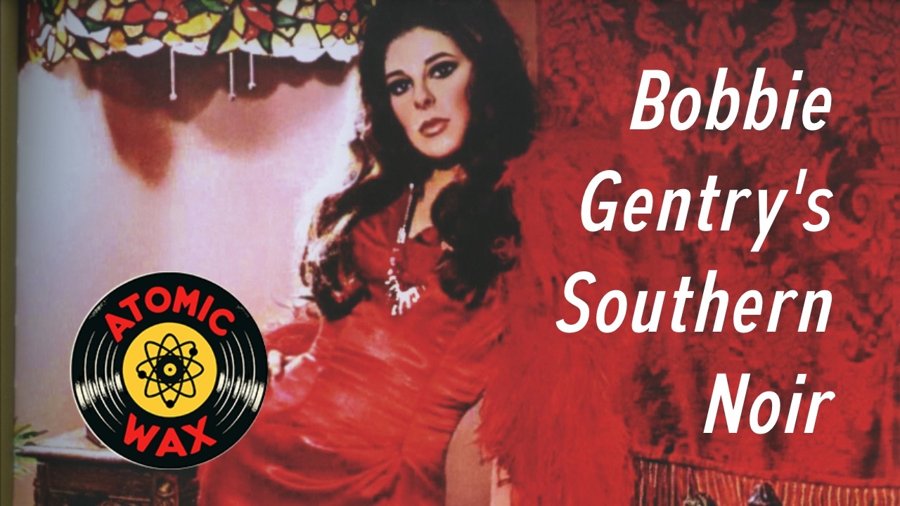 Atomic Episode 3: Bobbie Gentry's Southern Noir Masterpiece 'Fancy'