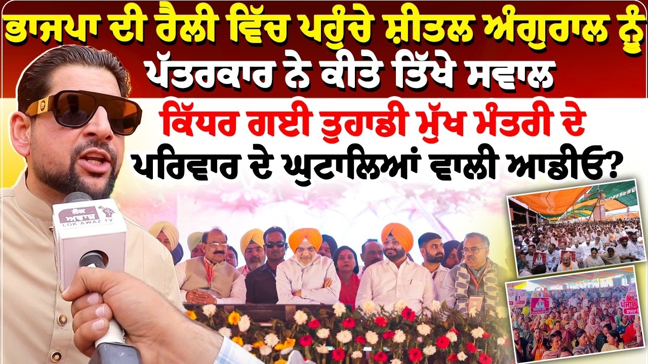 ਭਾਜਪਾ ਦੀ ਰੈਲੀ ਵਿੱਚ ਪਹੁੰਚੇ ਸ਼ੀਤਲ ਅੰਗੁਰਾਲ ਨੂੰ ਪੱਤਰਕਾਰ ਨੇ ਕੀਤੇ ਤਿੱਖੇ ਸਵਾਲ,ਕਿੱਧਰ ਗਈ ਤੁਹਾਡੀ...